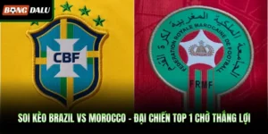 Soi Kèo Brazil Vs Morocco - Đại Chiến Top 1 Chờ Thắng Lợi
