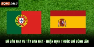 Bồ Đào Nha Vs Tây Ban Nha - Nhận Định Trước Giờ Bóng Lăn